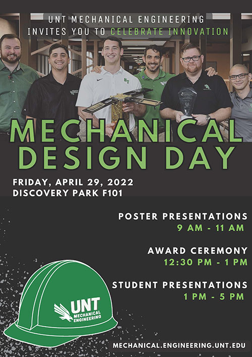 Mechanical Design Day -  Friday, April 29, 2022, Discovery Park F101. Poster presentations 9am -11 am, award ceremony 12:30 pm - 1 pm, student presentations 1 pm - 5 pm